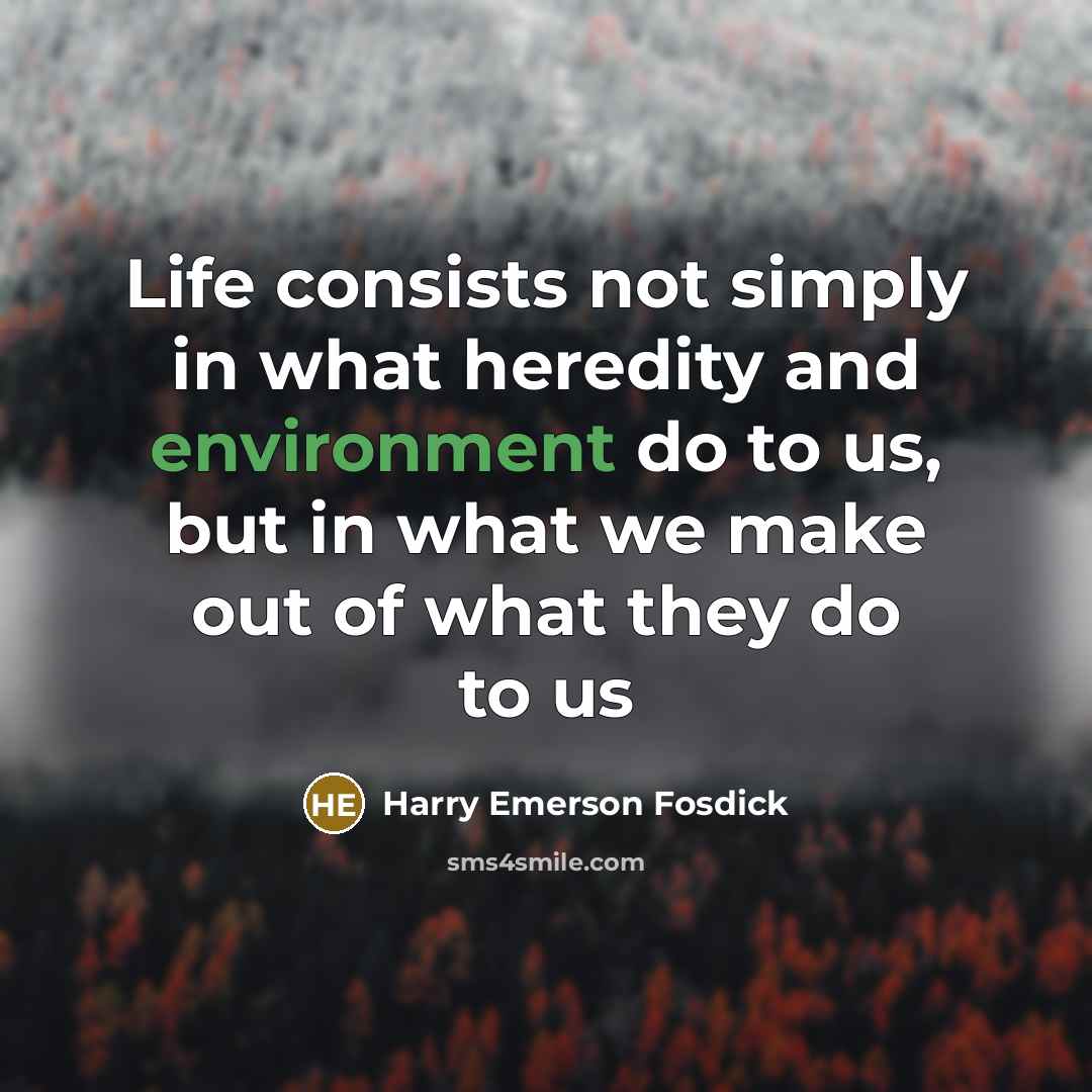“Life consists not simply in what heredity and environment do…” quote by Harry Emerson Fosdick