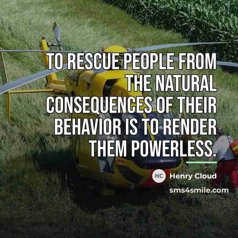 “To rescue people from the natural consequences of their behavior…” quote by Henry Cloud