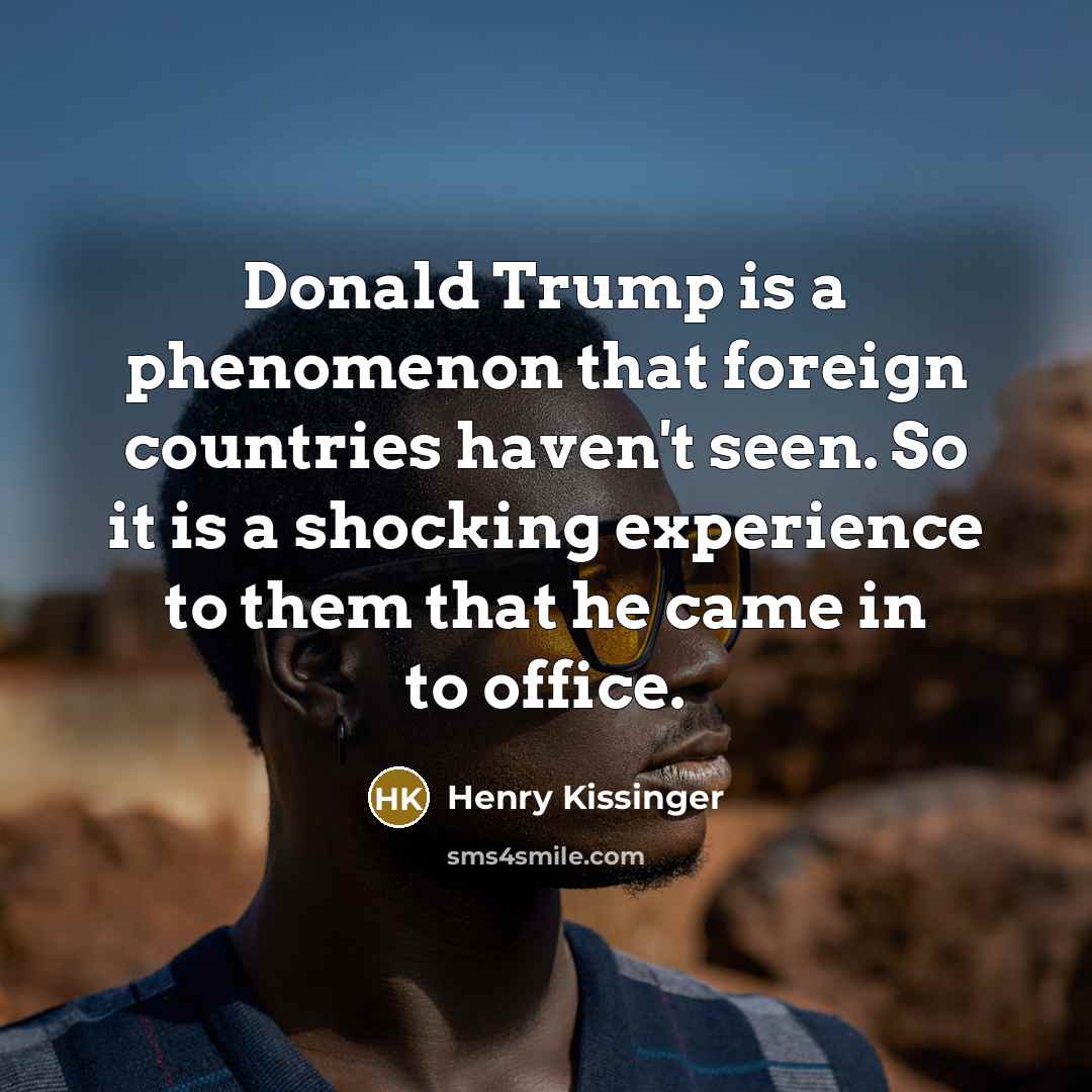 “Donald Trump is a phenomenon that foreign countries haven't seen.…” quote by Henry Kissinger