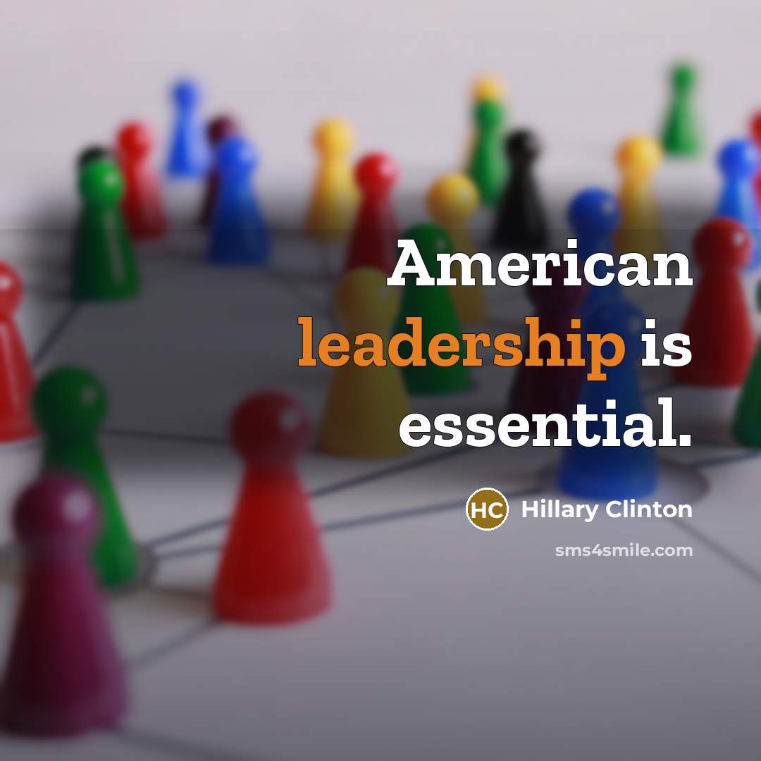 “American leadership is essential.” quote by Hillary Clinton