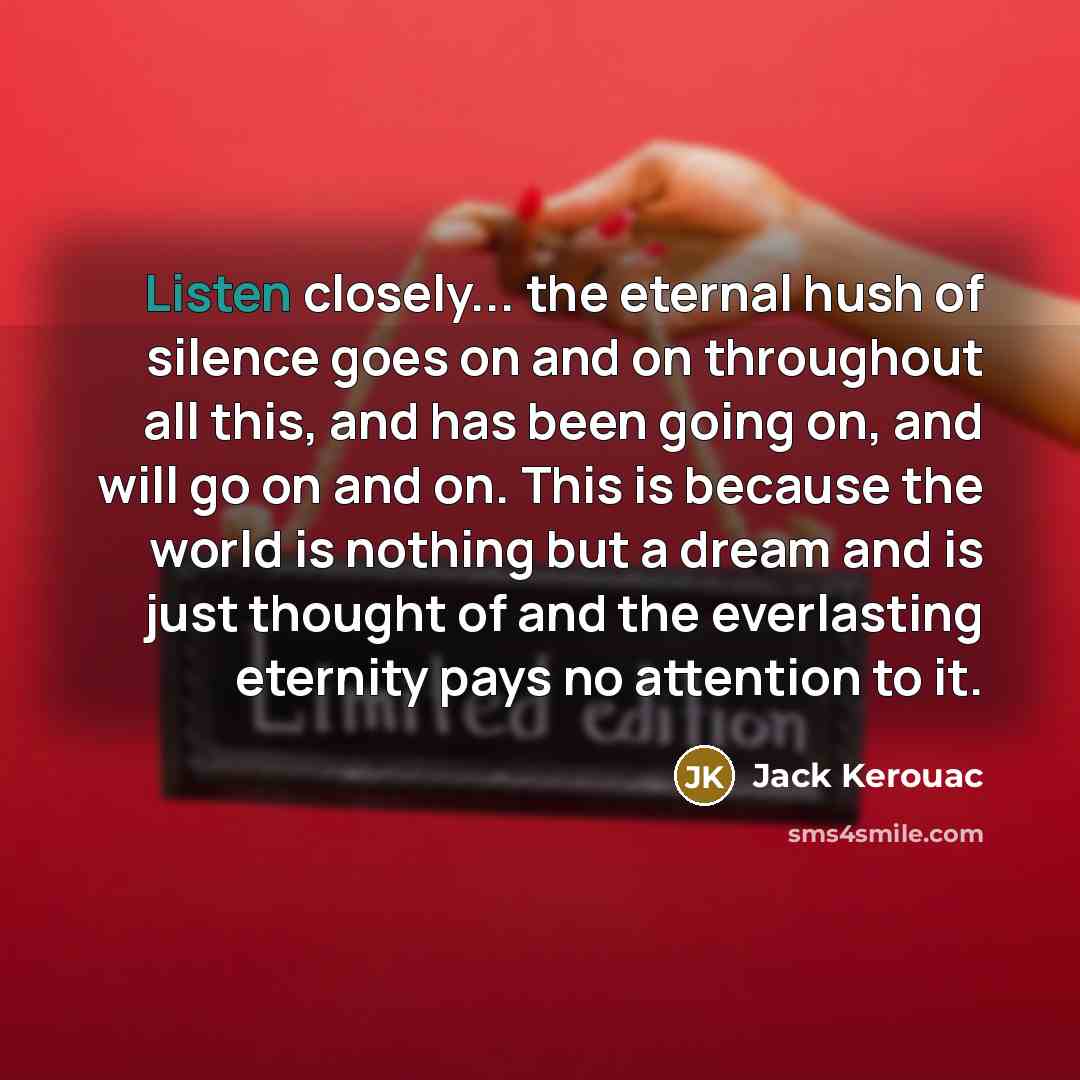 “Listen closely... the eternal hush of silence goes on and…” quote by Jack Kerouac