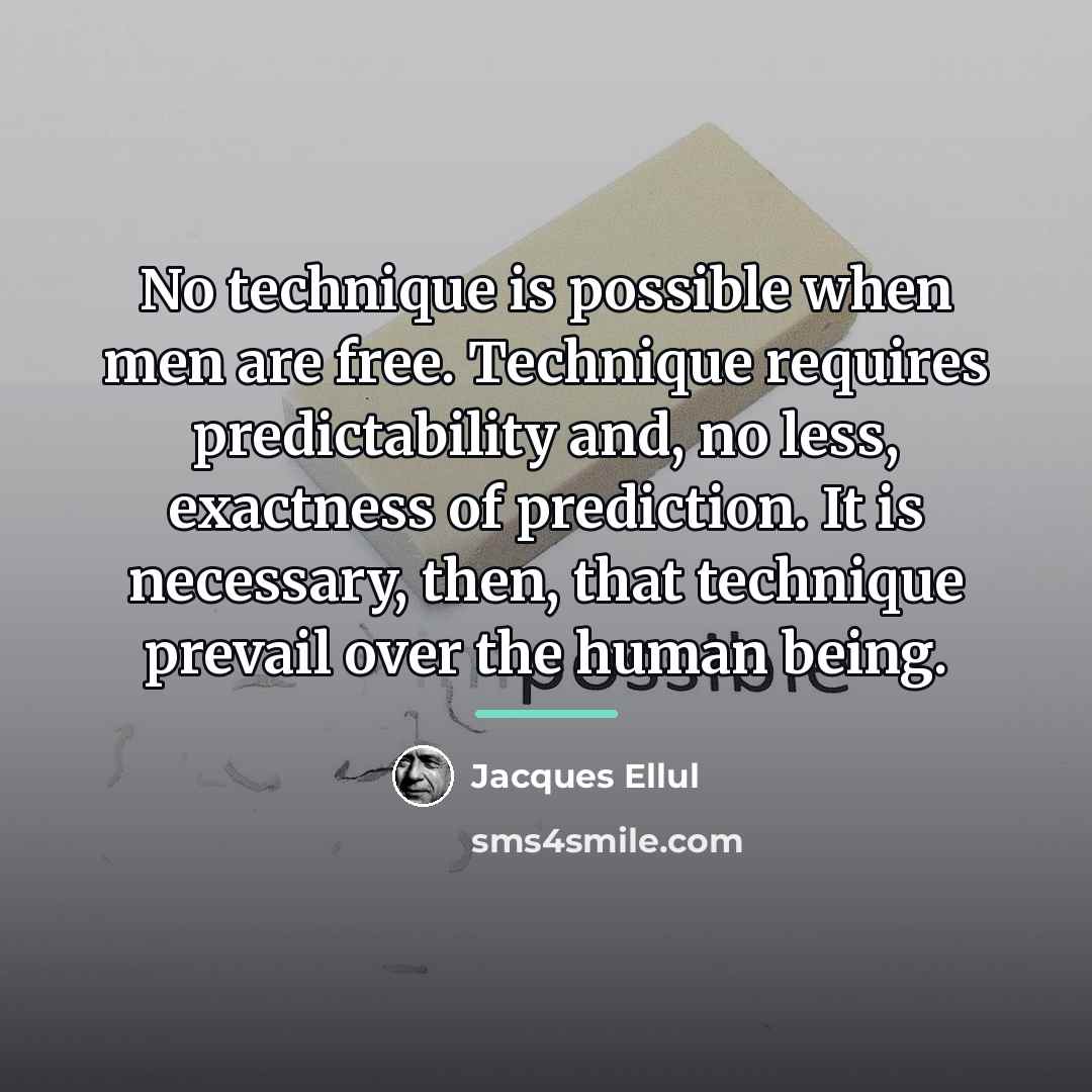 “No technique is possible when men are free. Technique requires…” quote by Jacques Ellul