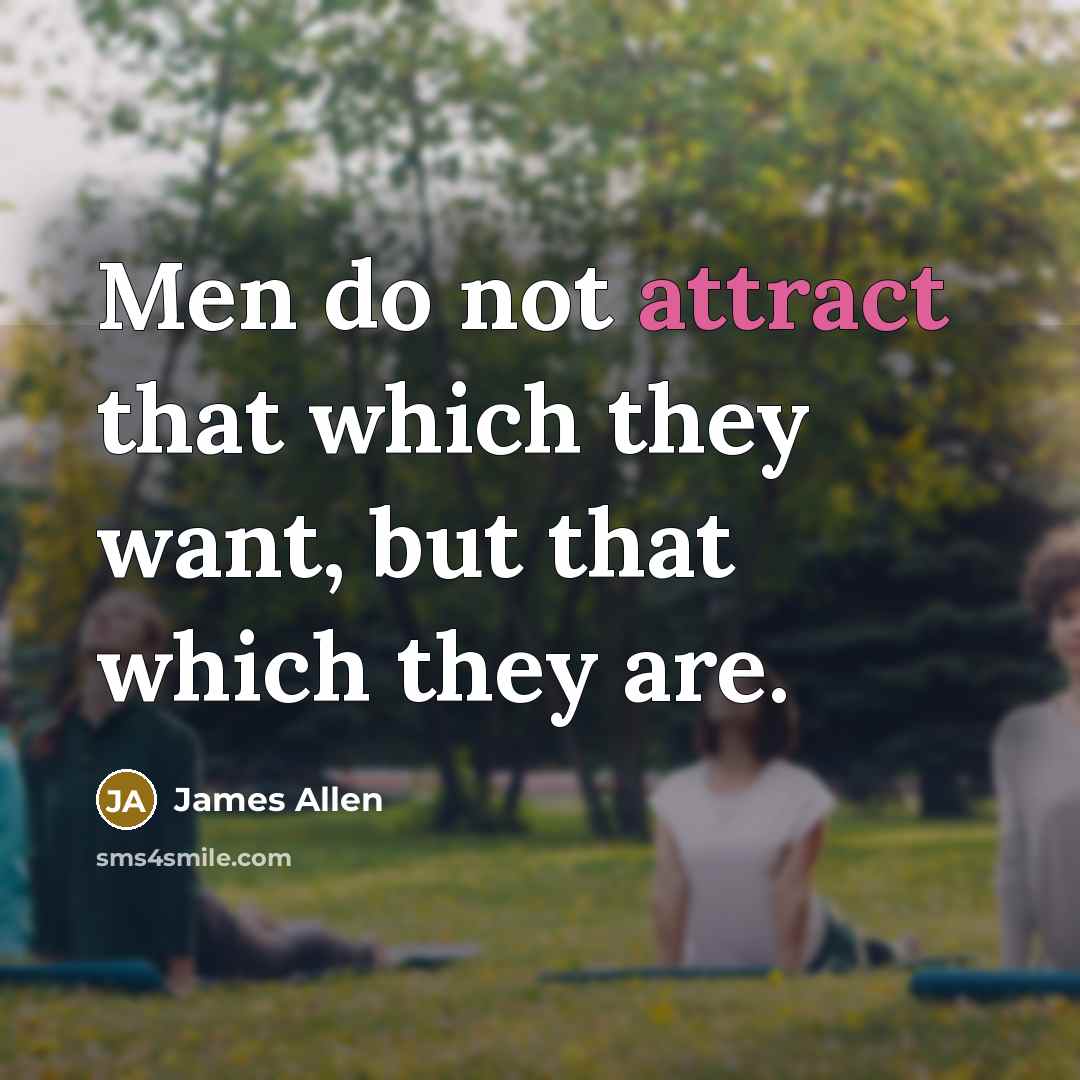“Men do not attract that which they want, but that…” quote by James Allen