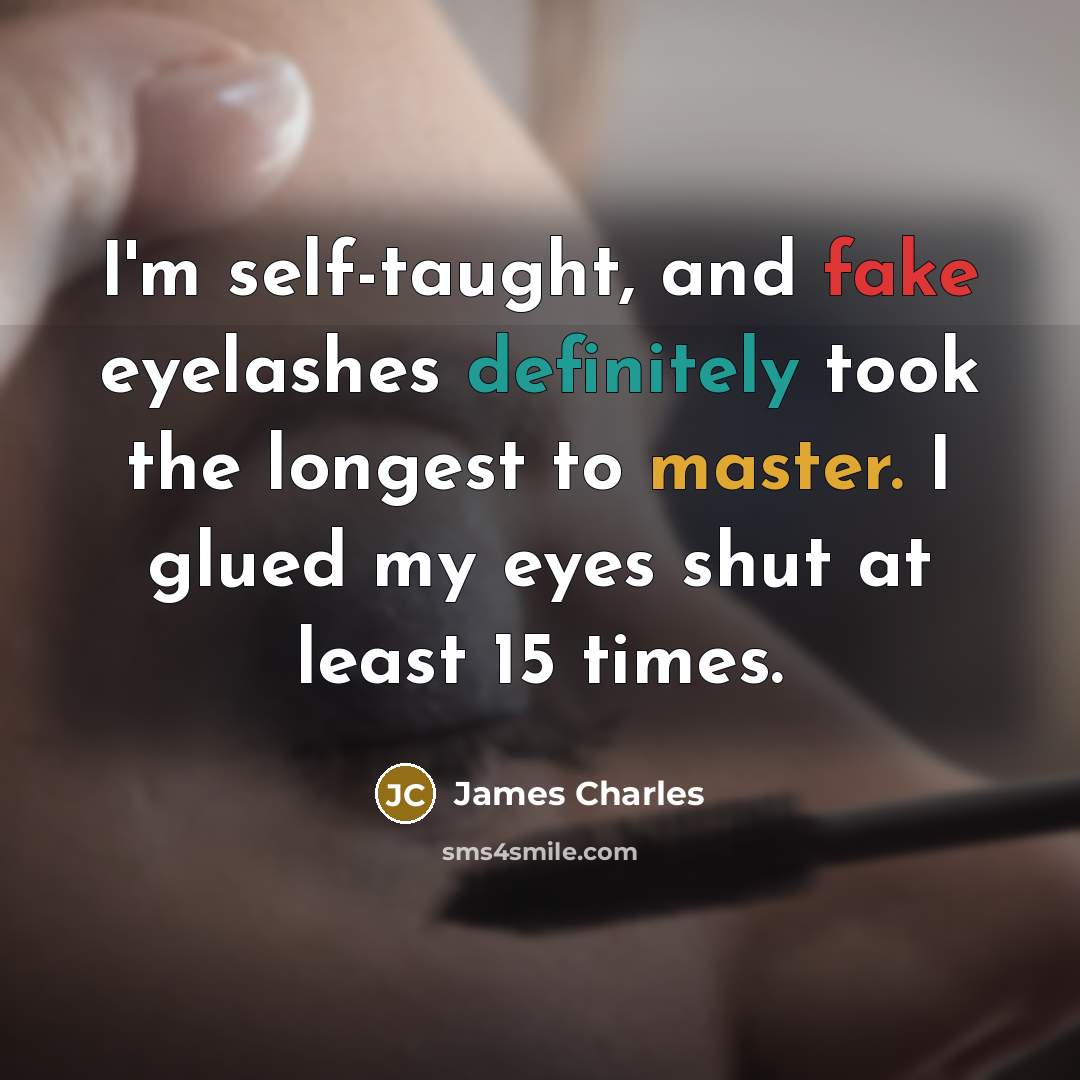 “I'm self-taught, and fake eyelashes definitely took the longest to…” quote by James Charles