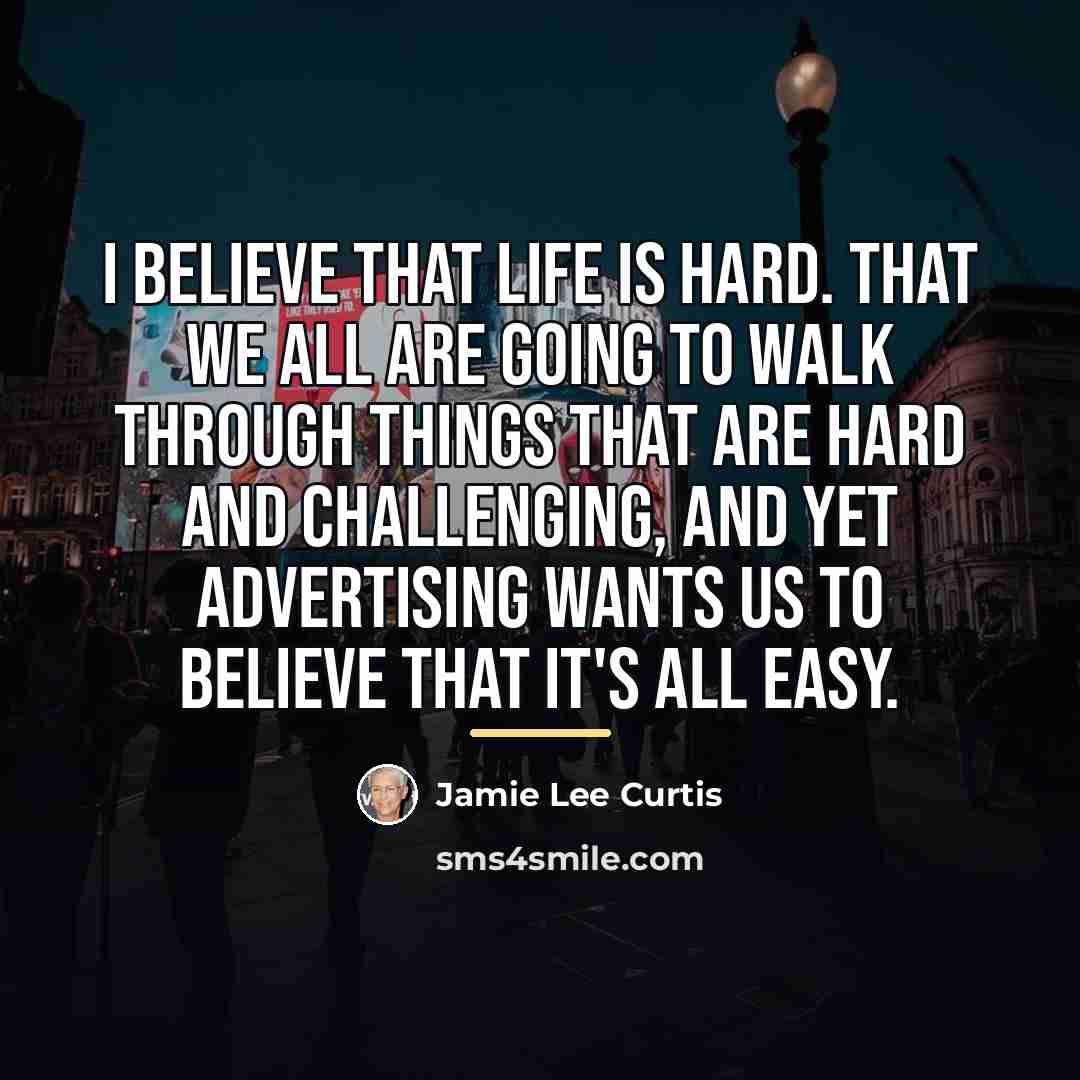 “I believe that life is hard. That we all are…” quote by Jamie Lee Curtis