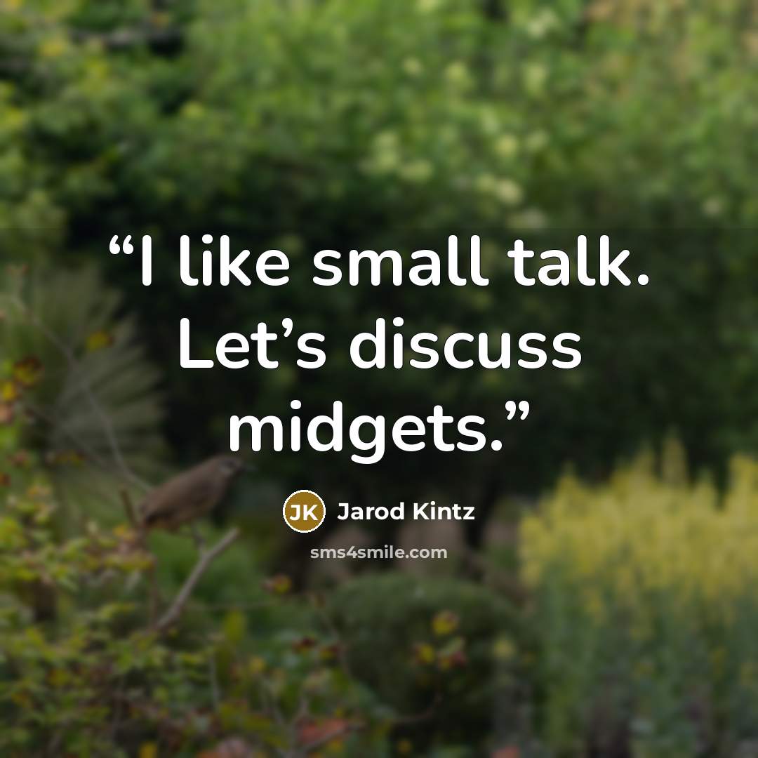 “I like small talk. Let’s discuss midgets.” quote by Jarod Kintz