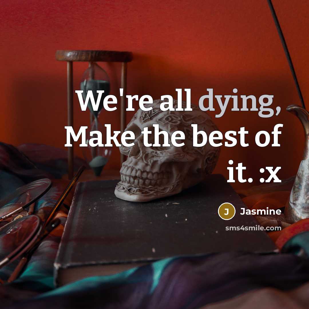 “We're all dying, Make the best of it. :x…” quote by Jasmine