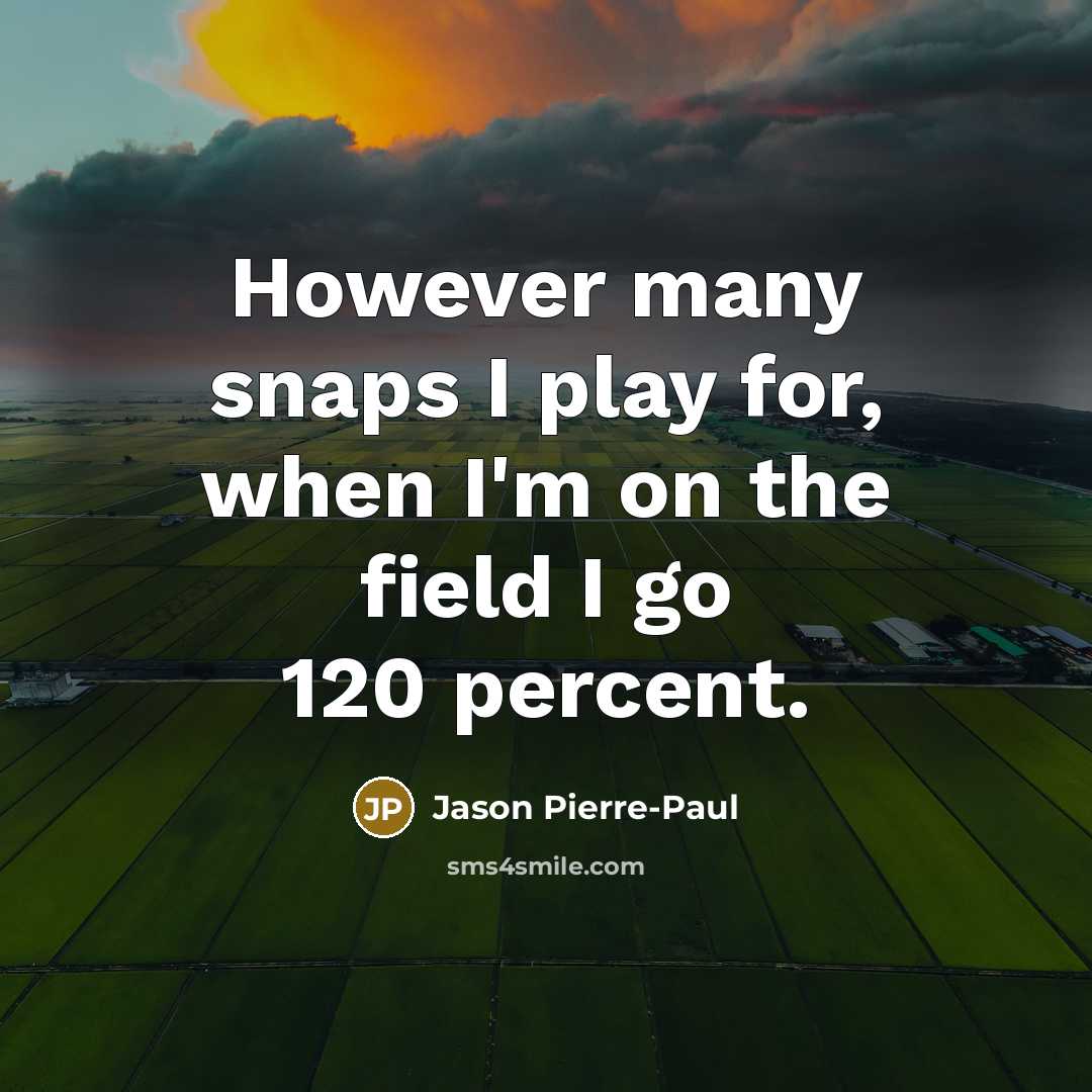 “However many snaps I play for, when I'm on the field I go 120 percent.” quote by Jason Pierre-Paul