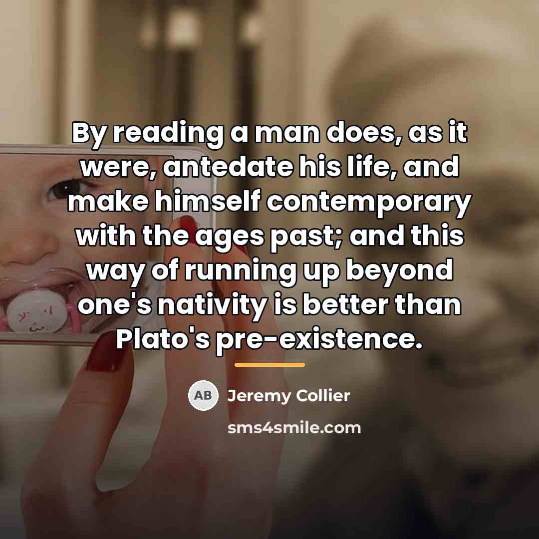 “By reading a man does, as it were, antedate his…” quote by Jeremy Collier