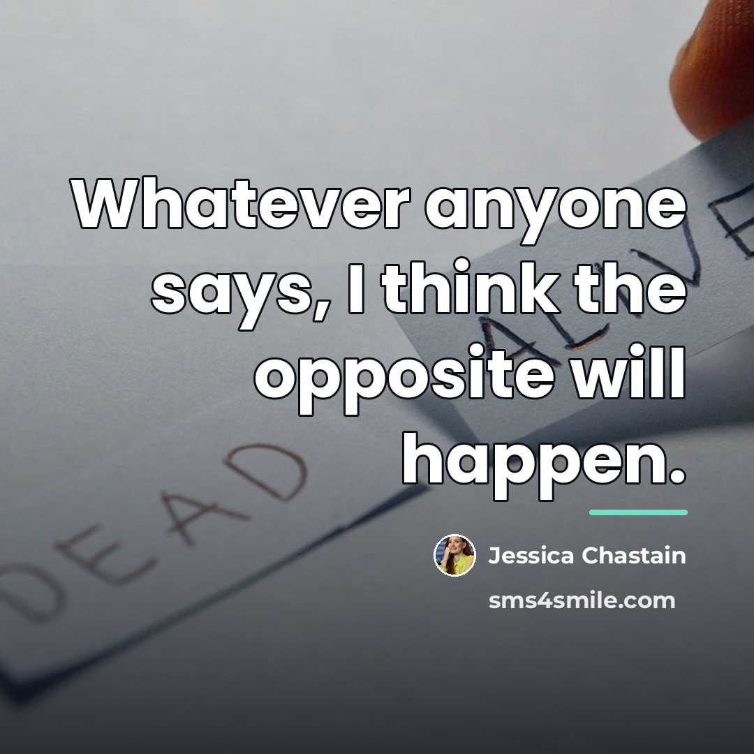 “Whatever anyone says, I think the opposite will happen.…” quote by Jessica Chastain