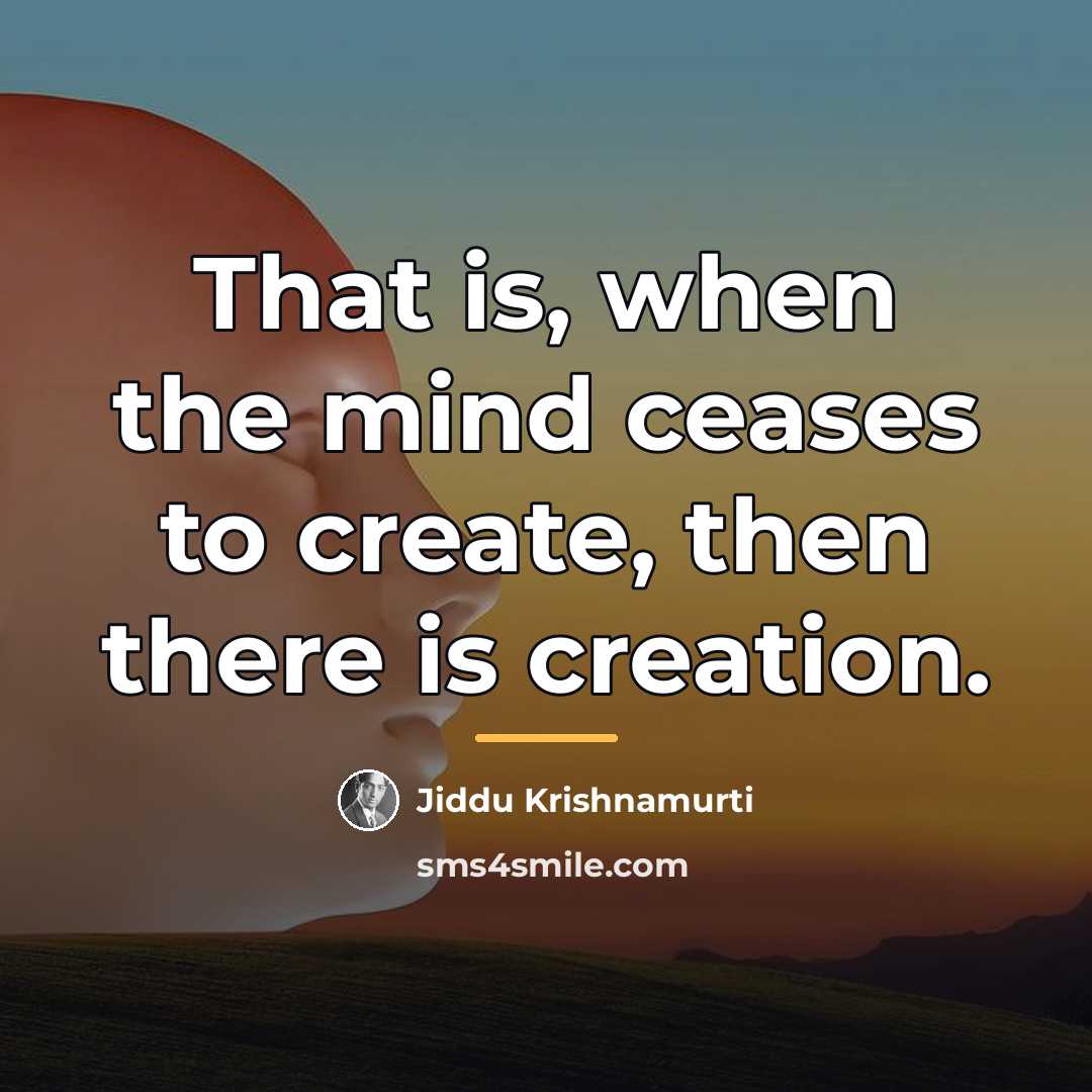 “That is, when the mind ceases to create, then there…” quote by Jiddu Krishnamurti