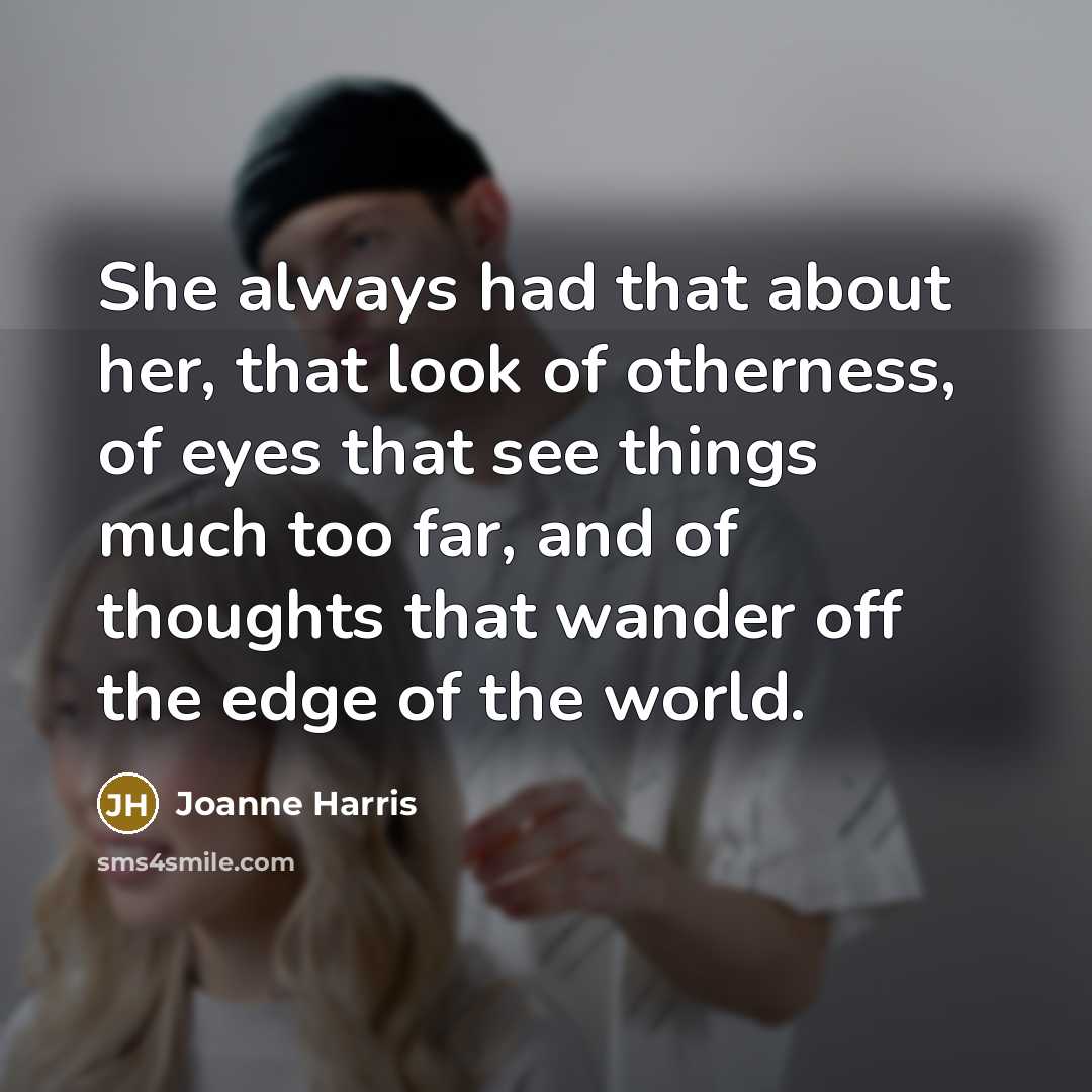 “She always had that about her, that look of otherness,…” quote by Joanne Harris