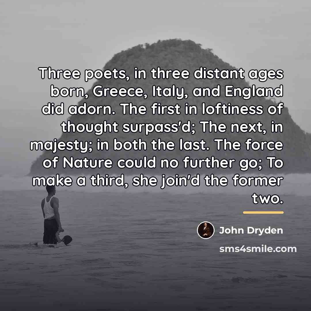 “Three poets, in three distant ages born, Greece, Italy, and…” quote by John Dryden