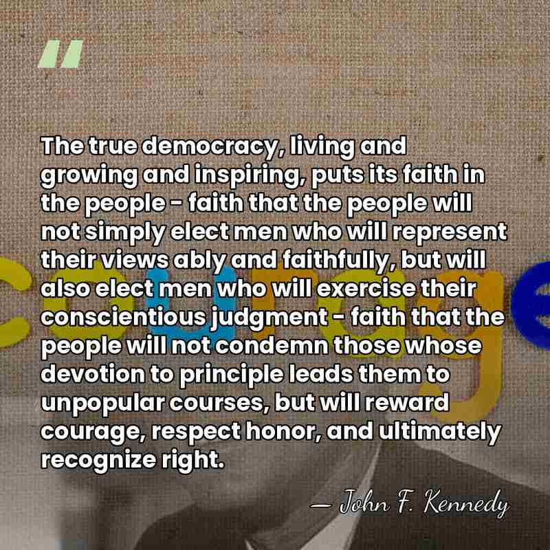 The true democracy, living and growing and inspiring, puts its faith in&hellip; - John F. Kennedy