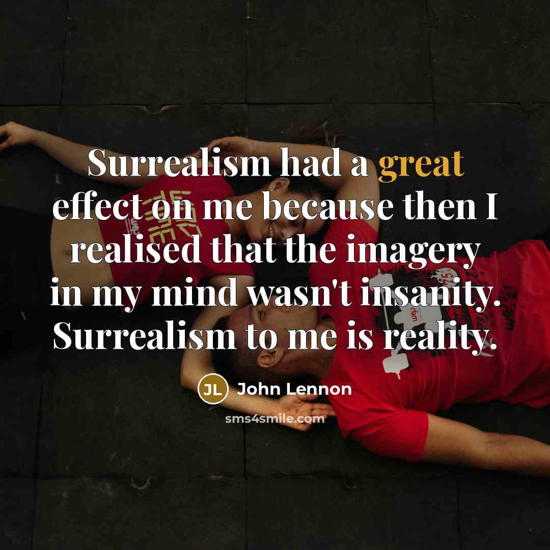 “Surrealism had a great effect on me because then I…” quote by John Lennon
