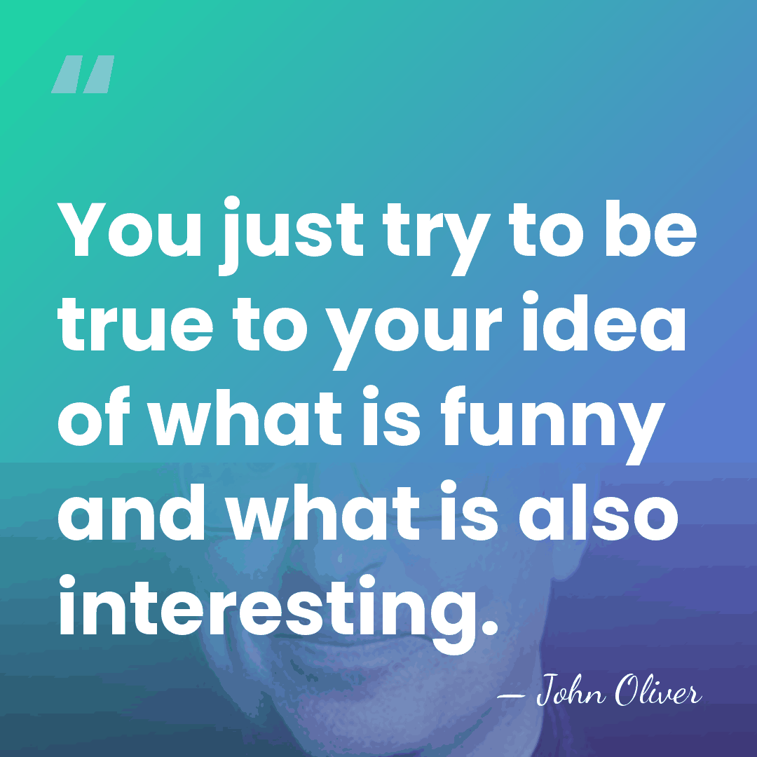 You just try to be true to your idea of what is&hellip; - John Oliver