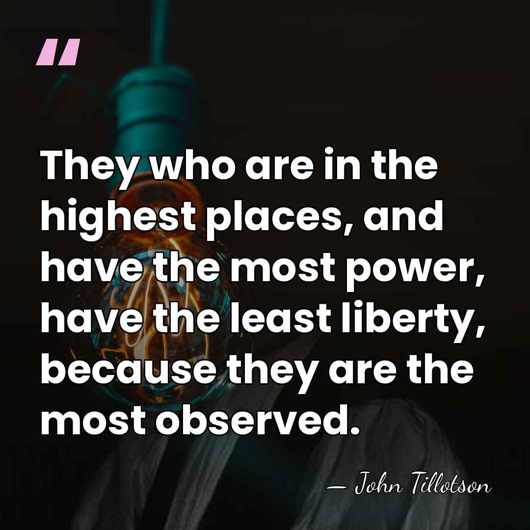 They who are in the highest places, and have the most power,&hellip; - John Tillotson