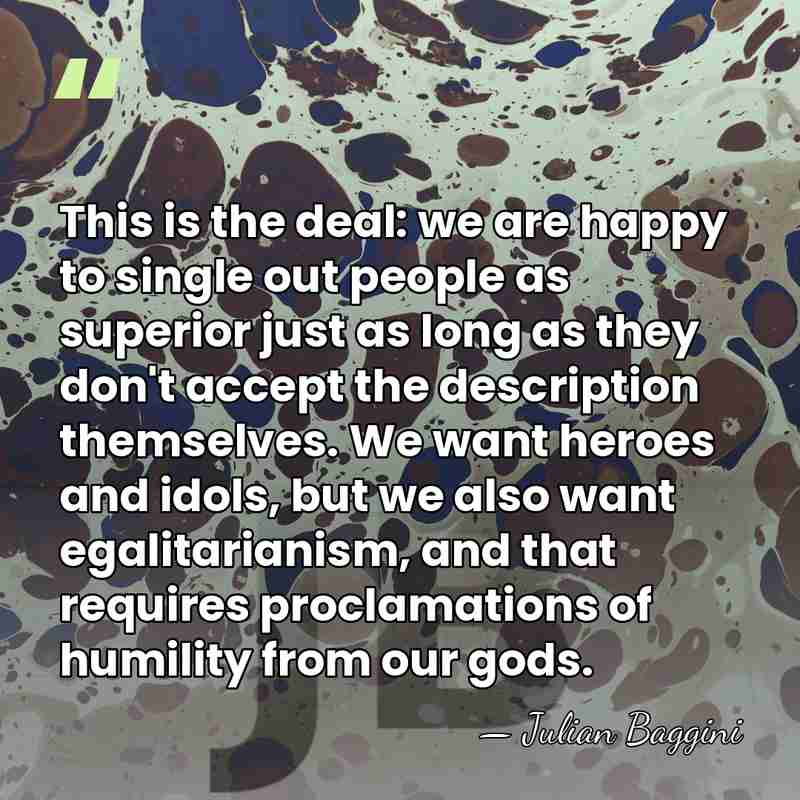 This is the deal: we are happy to single out people as&hellip; - Julian Baggini