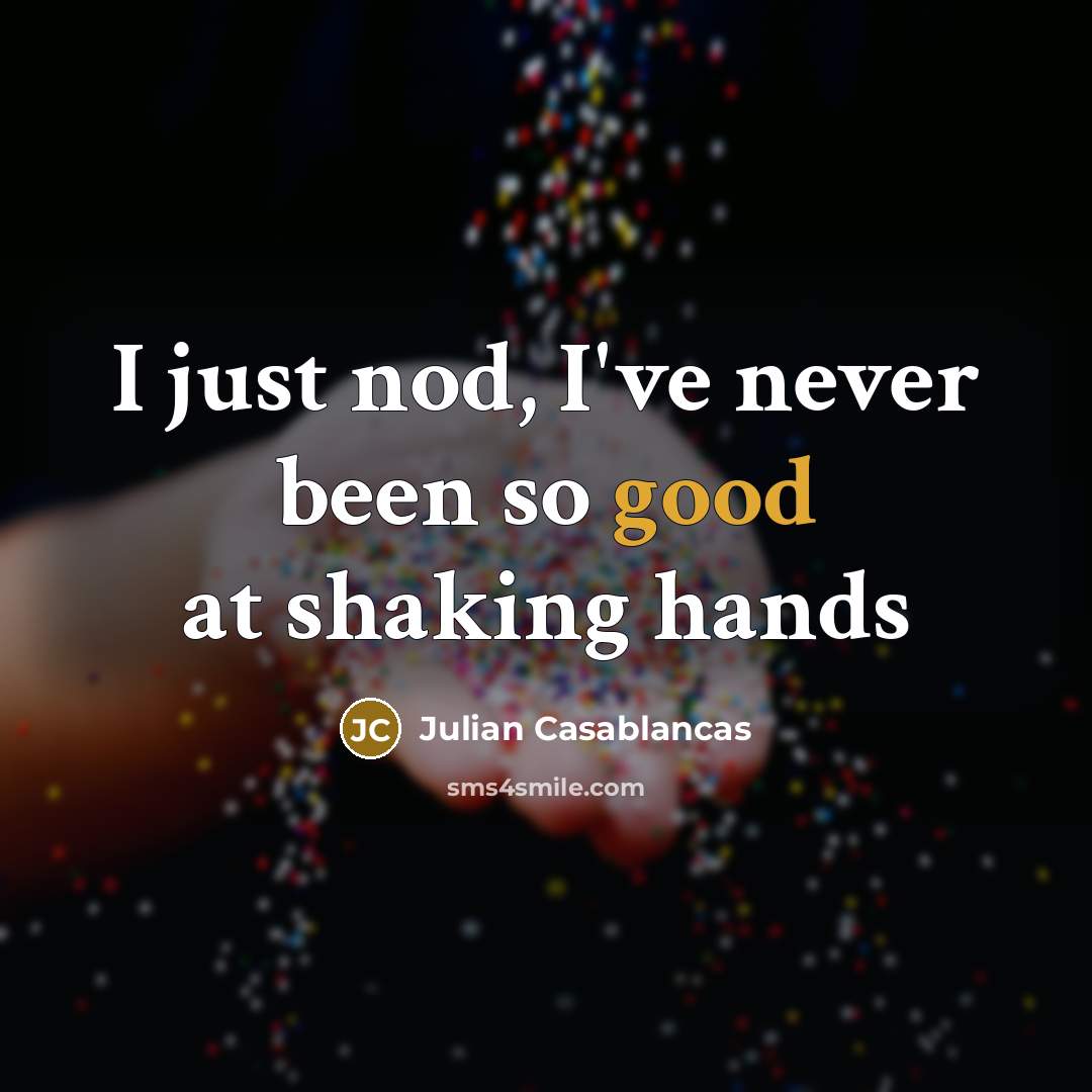 “I just nod, I've never been so good at shaking hands” quote by Julian Casablancas