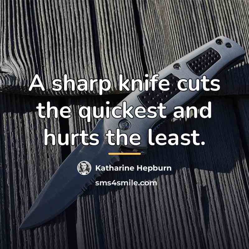 “A sharp knife cuts the quickest and hurts the least.…” quote by Katharine Hepburn