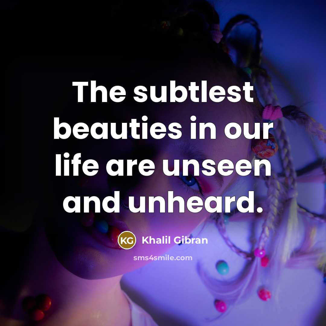 “The subtlest beauties in our life are unseen and unheard.…” quote by Khalil Gibran