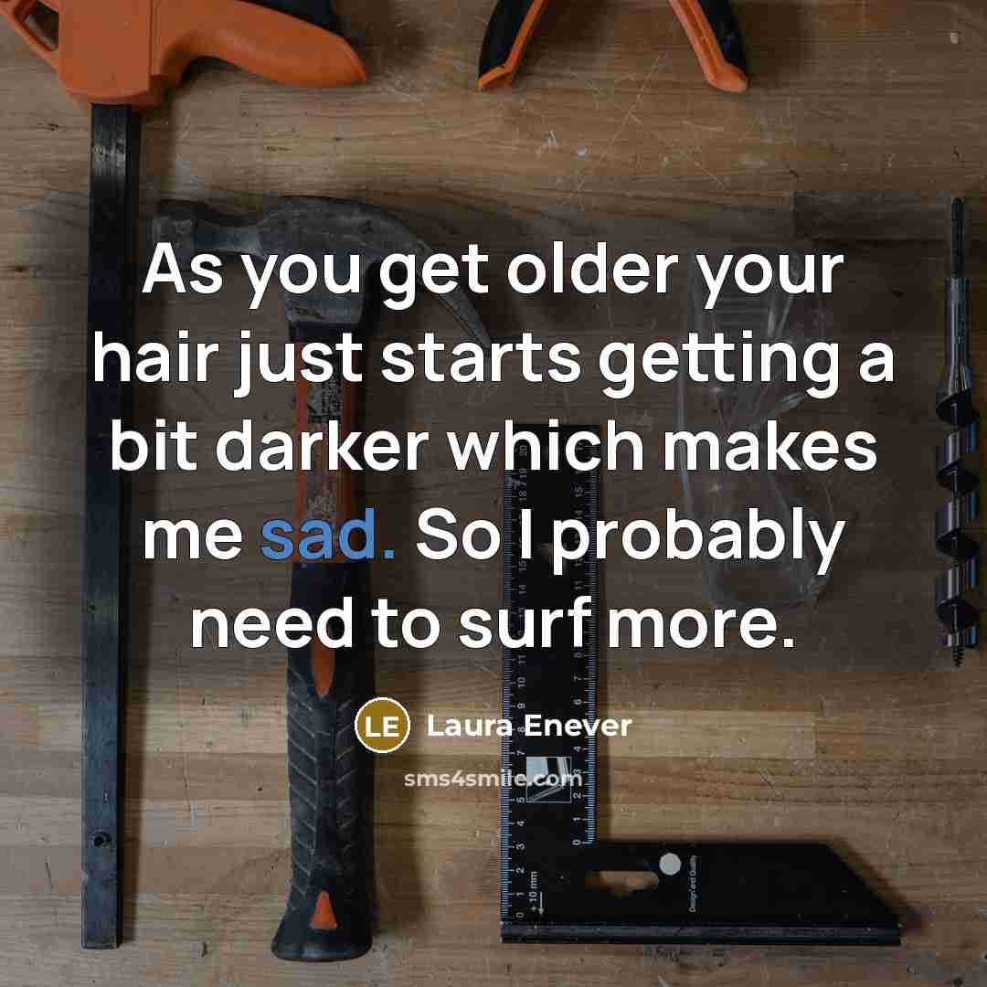 “As you get older your hair just starts getting a…” quote by Laura Enever