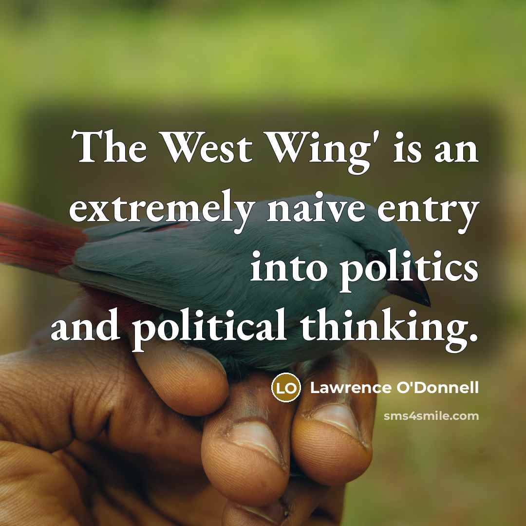 “The West Wing' is an extremely naive entry into politics…” quote by Lawrence O'Donnell