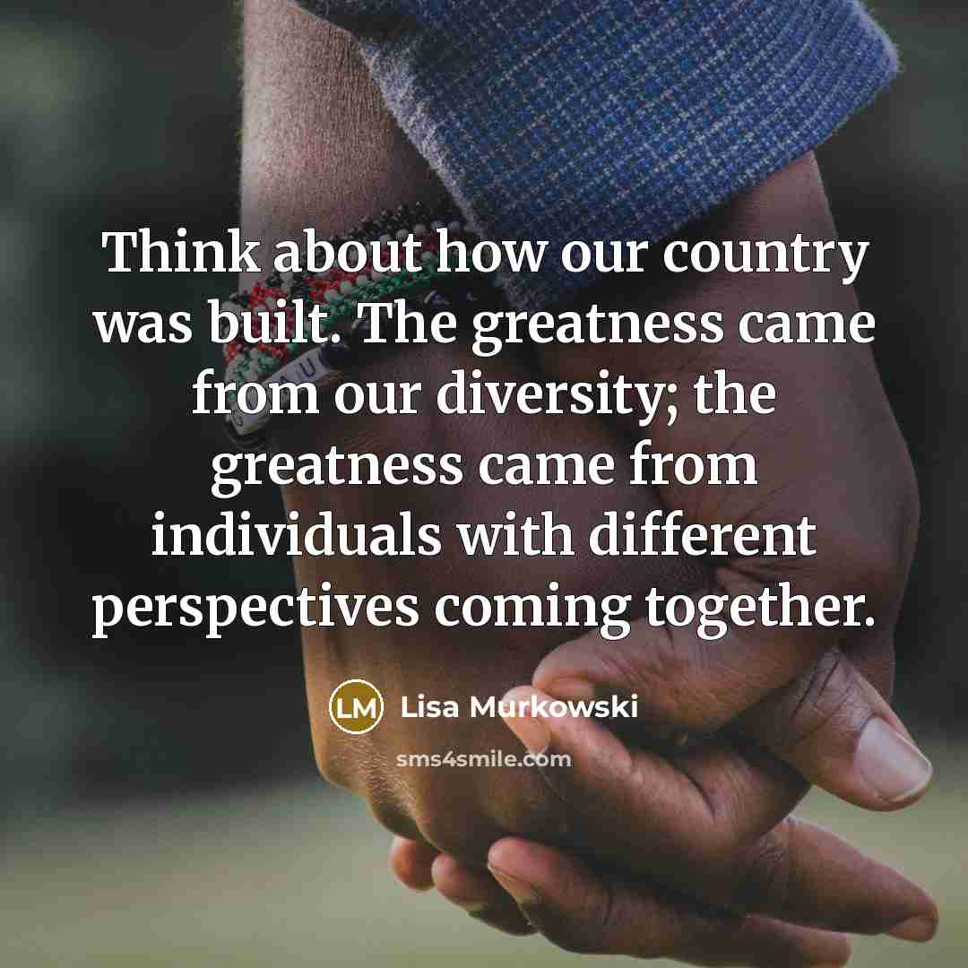 “Think about how our country was built. The greatness came…” quote by Lisa Murkowski