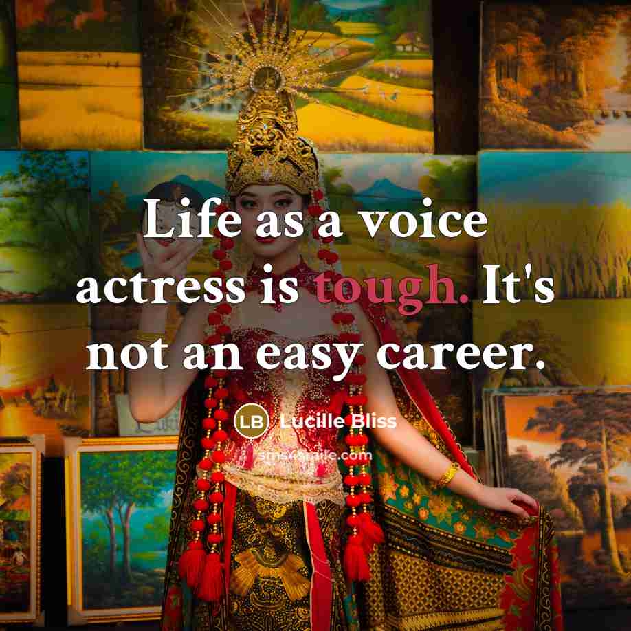 “Life as a voice actress is tough. It's not an easy career.” quote by Lucille Bliss