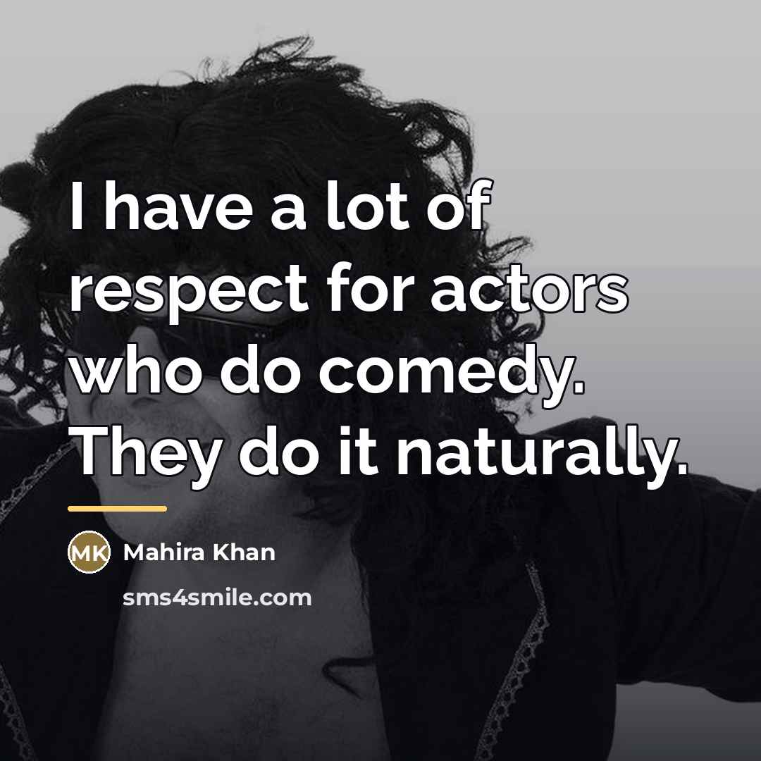 “I have a lot of respect for actors who do…” quote by Mahira Khan
