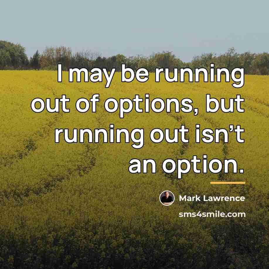 “I may be running out of options, but running out…” quote by Mark Lawrence
