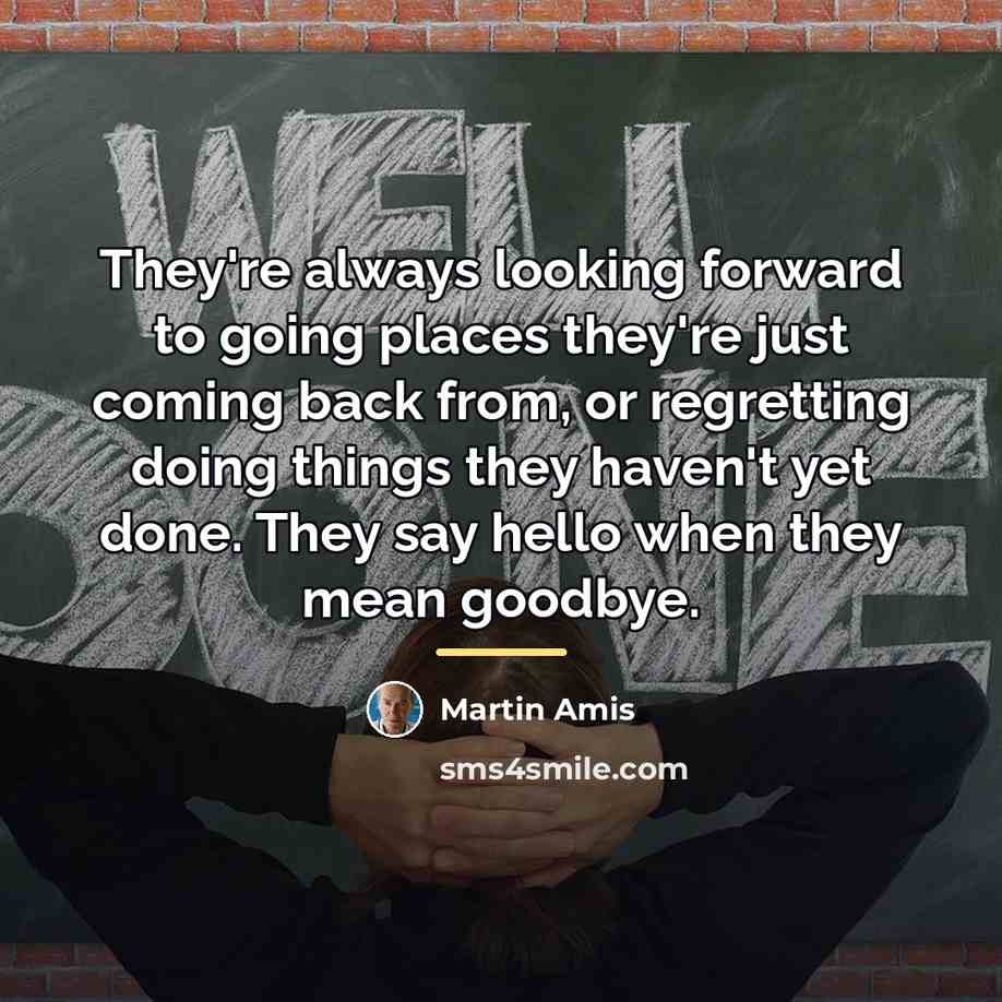 “They're always looking forward to going places they're just coming…” quote by Martin Amis