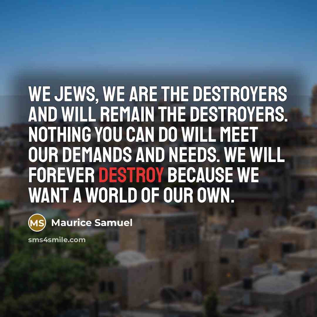 “We Jews, we are the destroyers and will remain the…” quote by Maurice Samuel