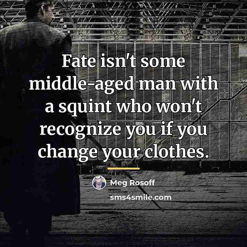 “Fate isn't some middle-aged man with a squint who won't…” quote by Meg Rosoff