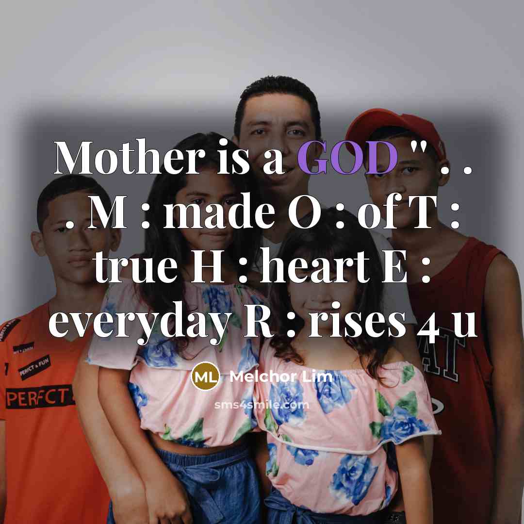“Mother is a GOD '' . . . M : made O : of T : true H : heart E : everyday R : rises 4 u” quote by Melchor Lim