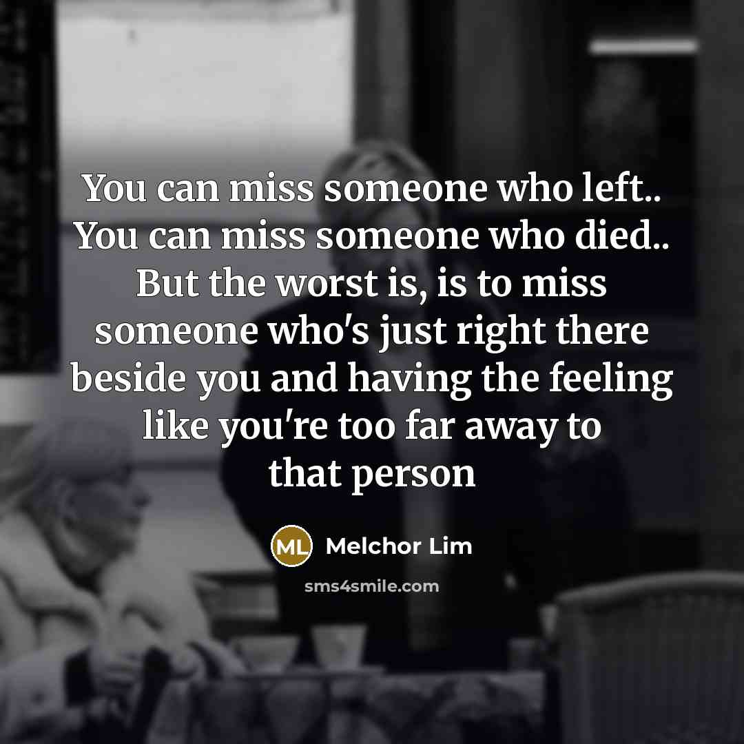 “You can miss someone who left.. You can miss someone…” quote by Melchor Lim