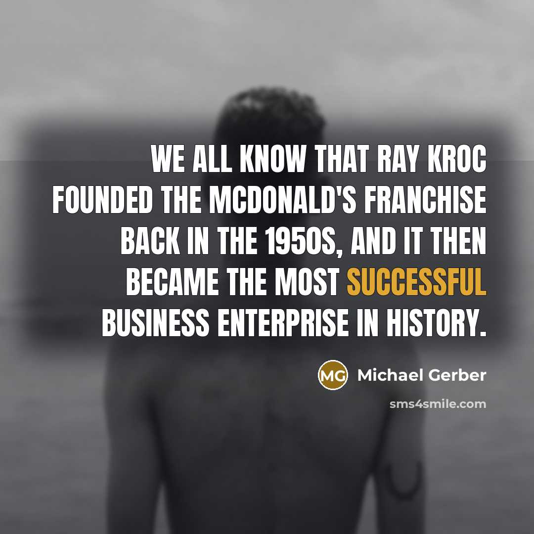 “We all know that Ray Kroc founded the McDonald's franchise…” quote by Michael Gerber