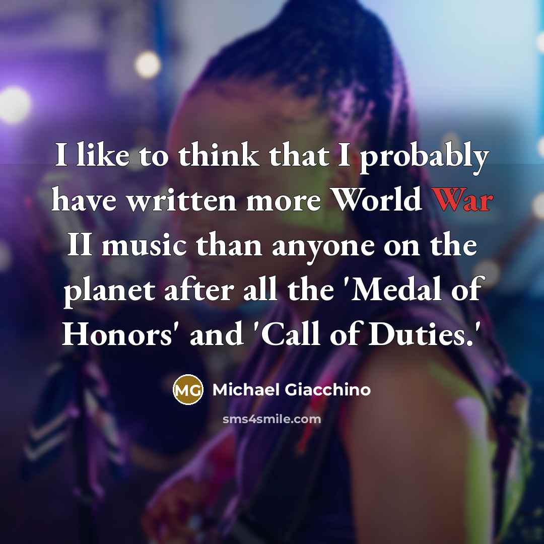 “I like to think that I probably have written more…” quote by Michael Giacchino