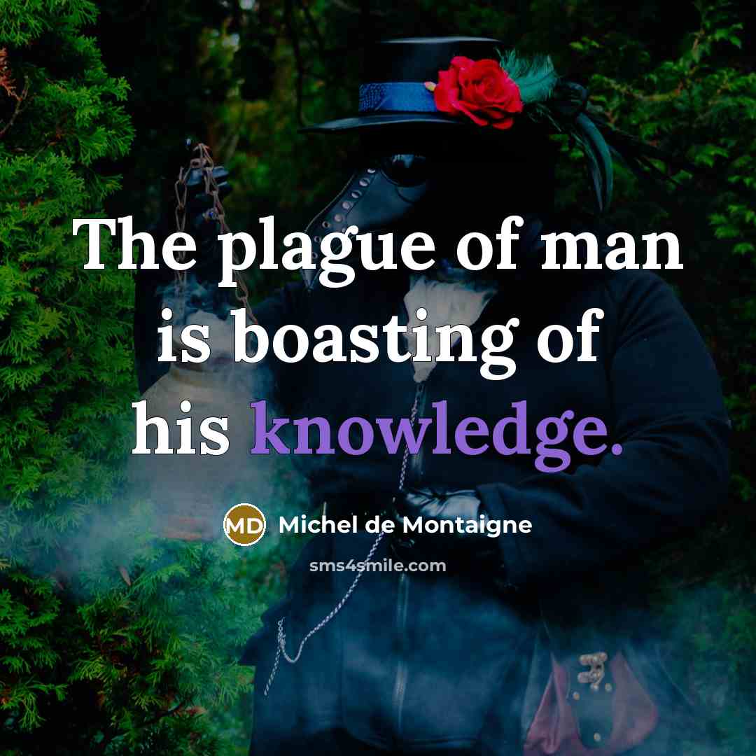 “The plague of man is boasting of his knowledge.…” quote by Michel de Montaigne