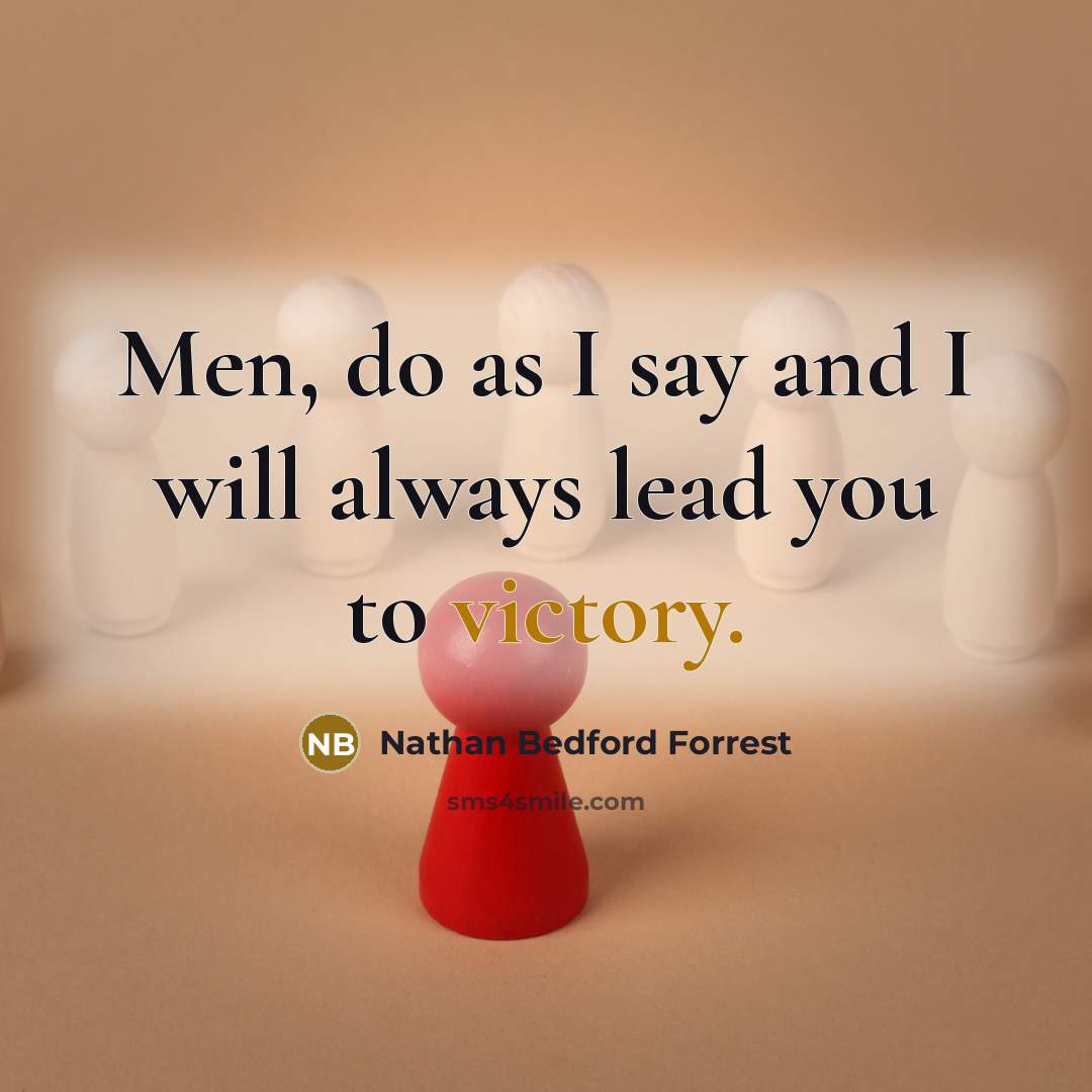 “Men, do as I say and I will always lead…” quote by Nathan Bedford Forrest