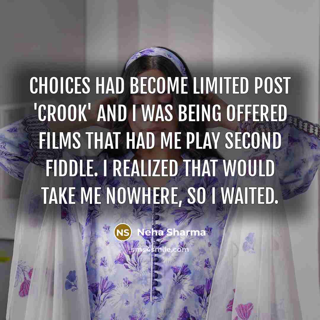 “Choices had become limited post 'Crook' and I was being…” quote by Neha Sharma