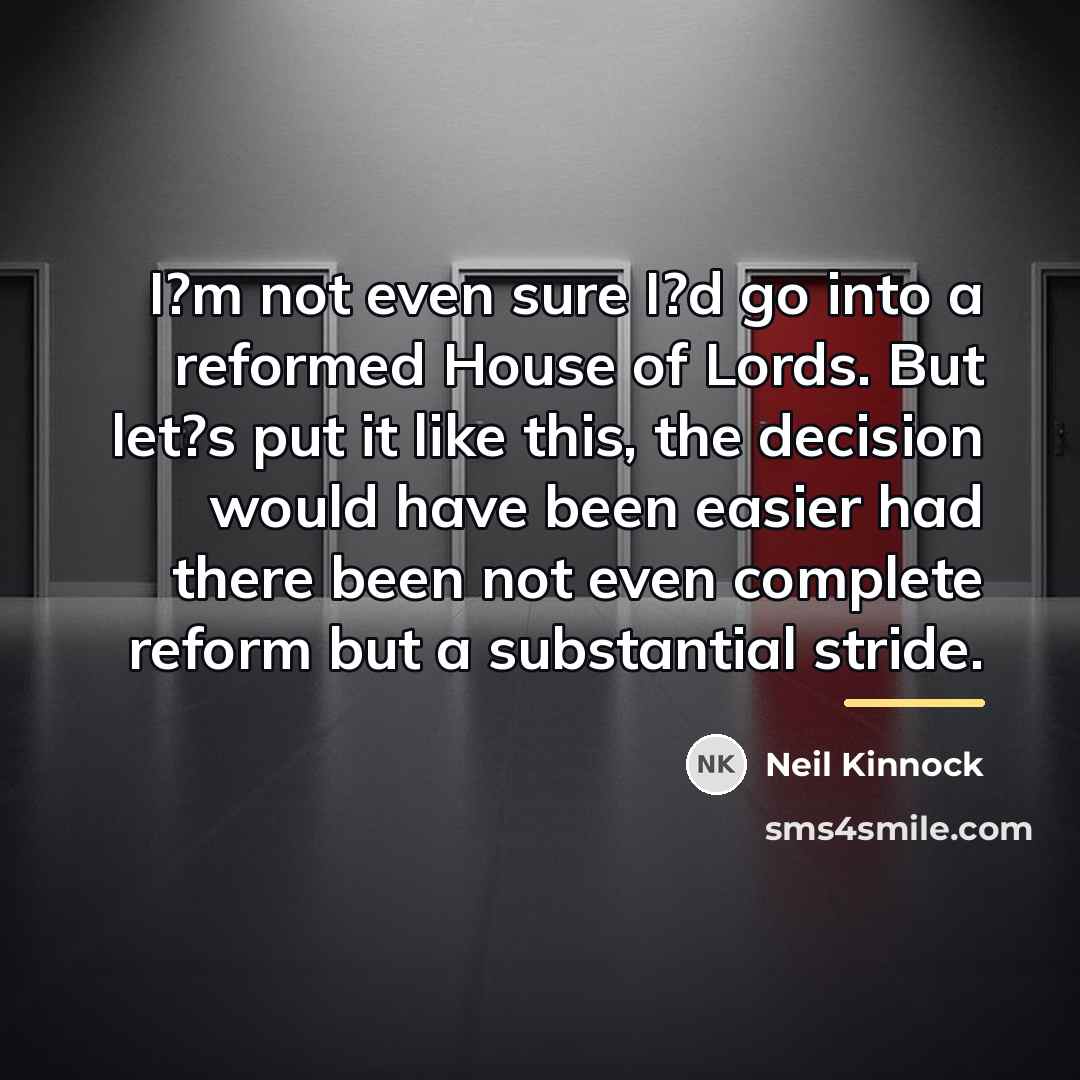 “I?m not even sure I?d go into a reformed House…” quote by Neil Kinnock