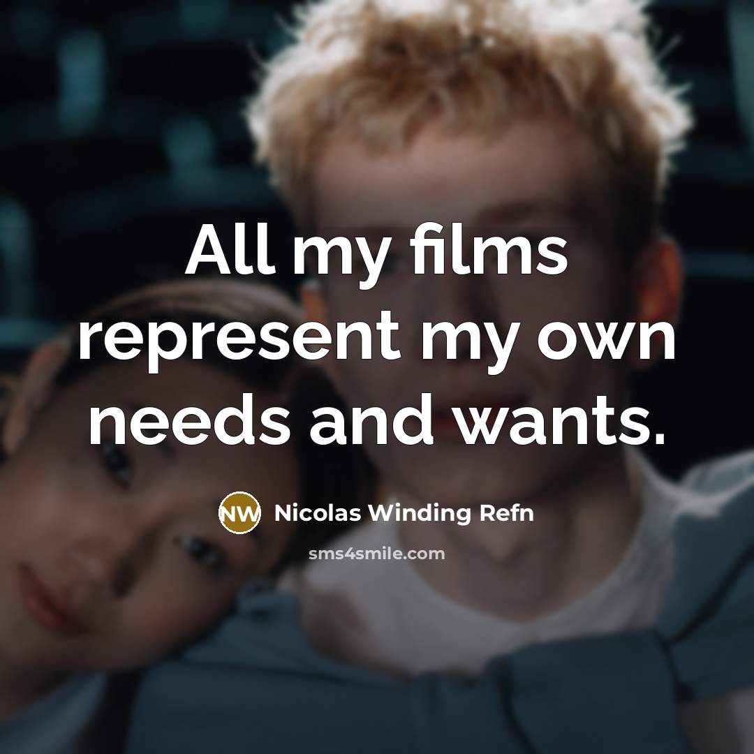 “All my films represent my own needs and wants.…” quote by Nicolas Winding Refn