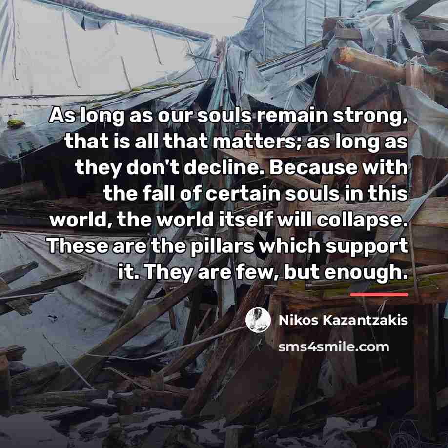 “As long as our souls remain strong, that is all…” quote by Nikos Kazantzakis