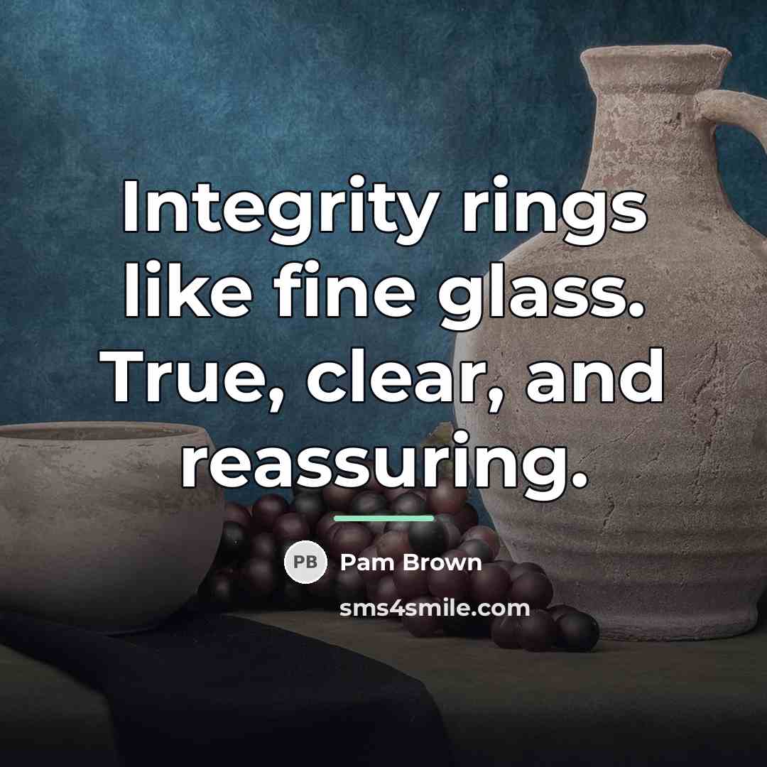 “Integrity rings like fine glass. True, clear, and reassuring.…” quote by Pam Brown