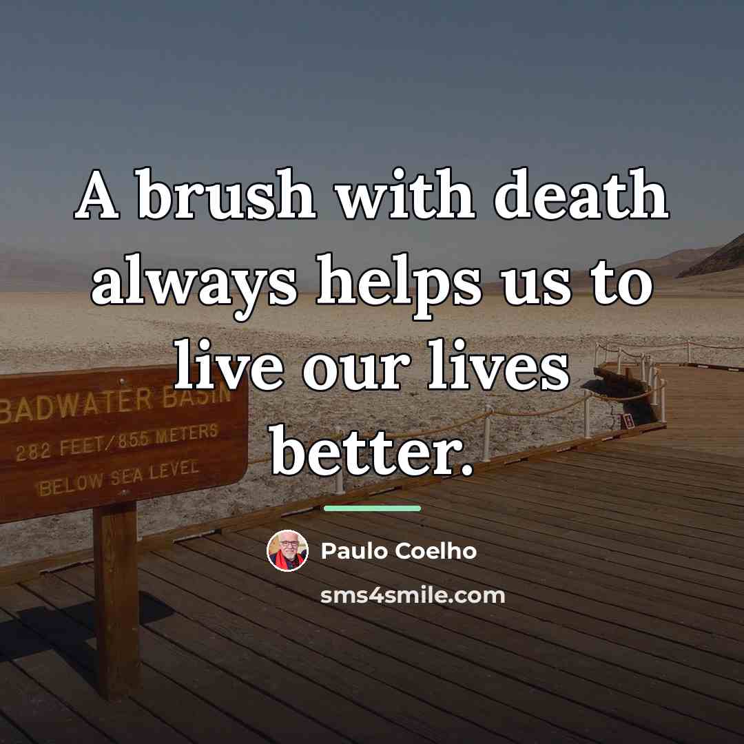 “A brush with death always helps us to live our…” quote by Paulo Coelho