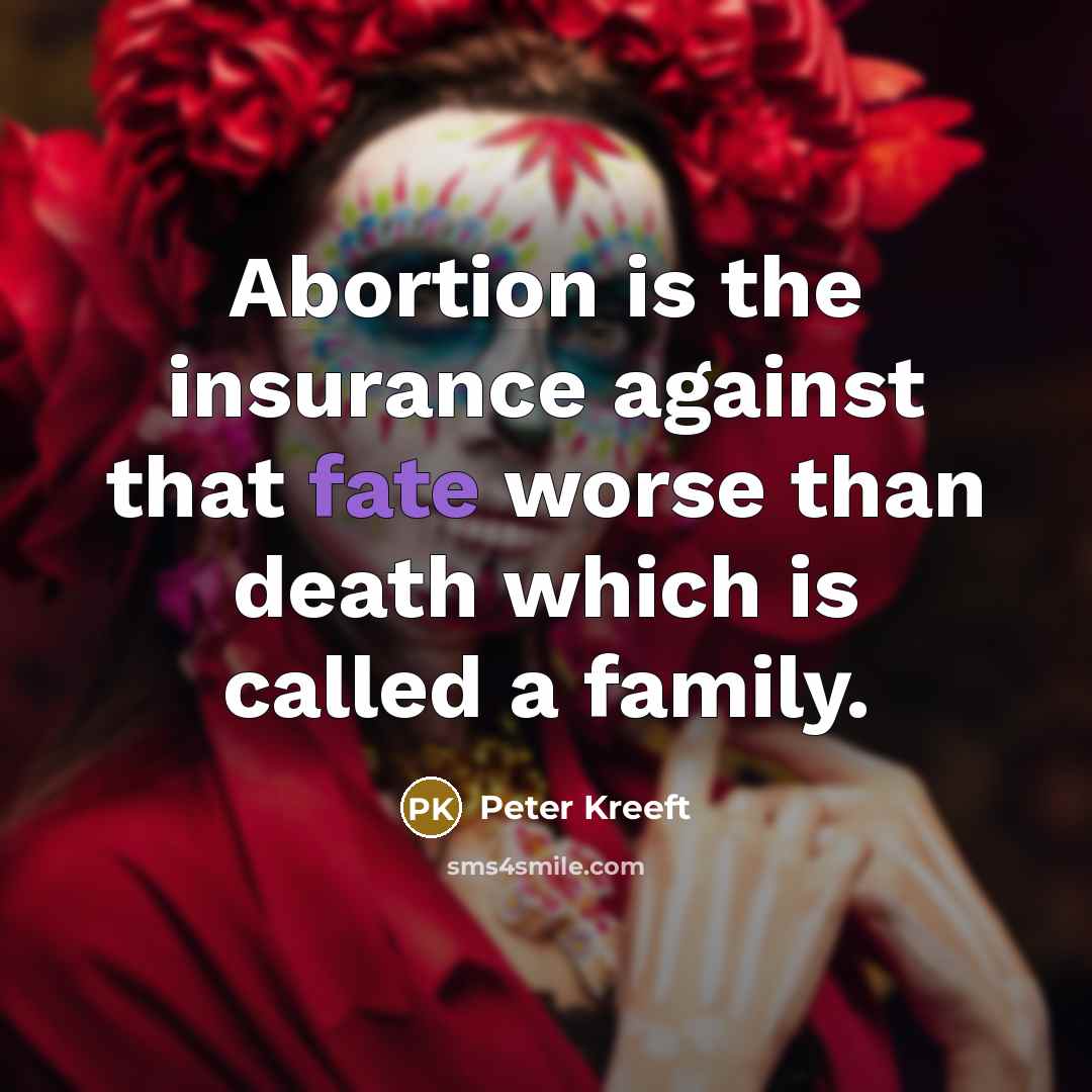 “Abortion is the insurance against that fate worse than death…” quote by Peter Kreeft