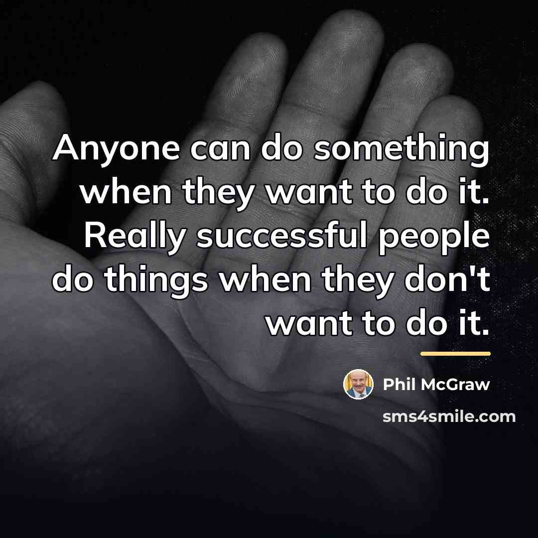 “Anyone can do something when they want to do it.…” quote by Phil McGraw