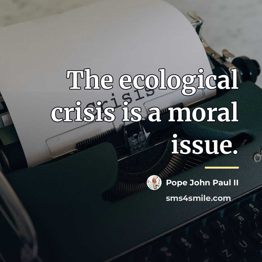 “The ecological crisis is a moral issue.…” quote by Pope John Paul II