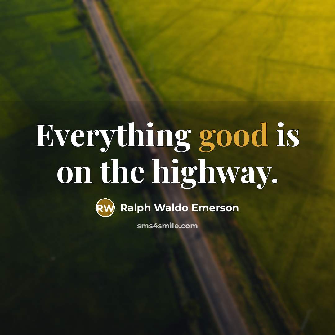 “Everything good is on the highway.…” quote by Ralph Waldo Emerson